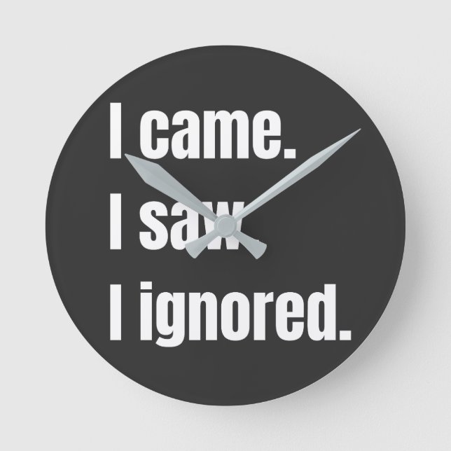 Funny Sarcastic Quote I Came I Saw I Ignored Meme  Round Clock (Front)