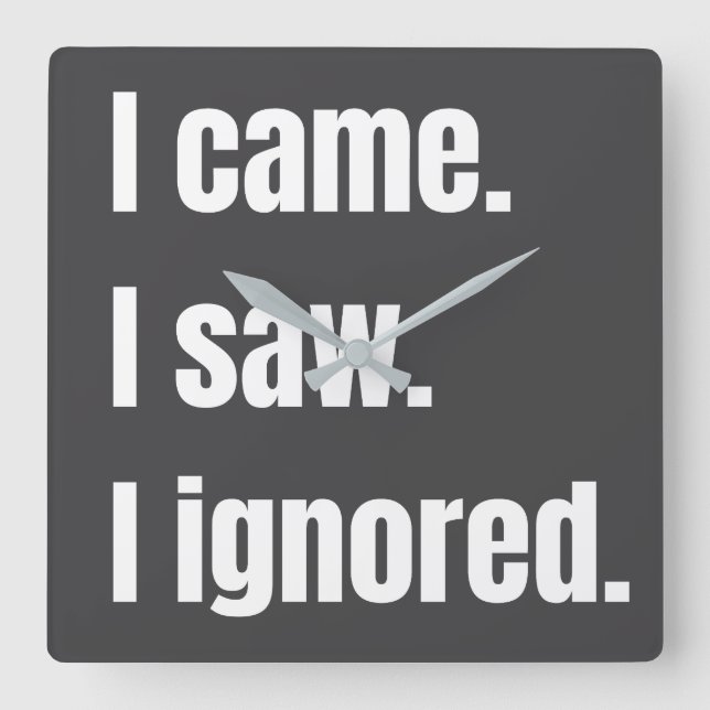 Funny Sarcastic Quote I Came I Saw I Ignored Meme  Square Wall Clock (Front)