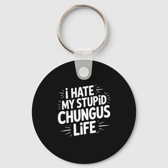 Funny Sarcastic Quote I Hate My Chungus Life  Keychain (Front)