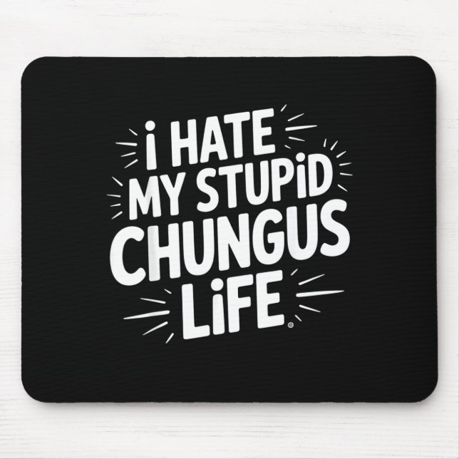 Funny Sarcastic Quote I Hate My Chungus Life  Mouse Pad (Front)