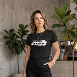 Funny Sarcastic Quote "I'm Not In A Mood" T-Shirt