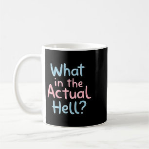Funny Sarcastic Quote - What In The Actual Hell_ Coffee Mug