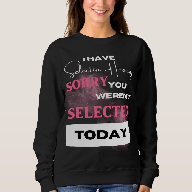 Funny Sarcastic Saying I Have Selective Hearing Sweatshirt (Front)