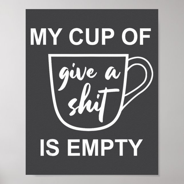 Funny Sarcastic Saying My Cup-of Give A -is Empty  Poster (Front)