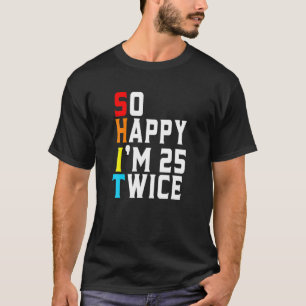 Funny Sarcastic So Happy I'm 25 Twice 50Th Birthda T-Shirt