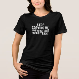 Funny Sarcastic Stop Copying Me Sassy Quote T-Shir Tri-Blend Shirt