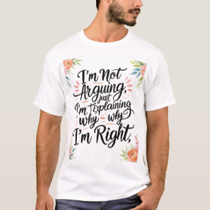 Funny Sarcastic T-Shirt – I’m Not Arguing, I’m Jus