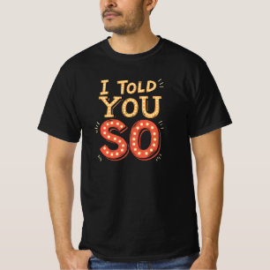 Funny Sarcastic Tee I Told You So T-Shirt
