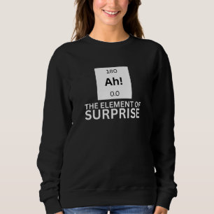 Funny Sarcastic The Element of Surprise Quote Sweatshirt