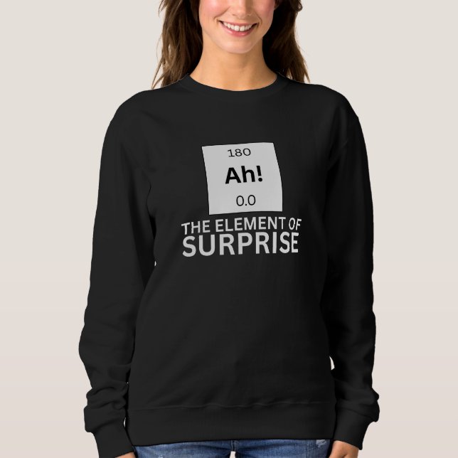 Funny Sarcastic The Element of Surprise Quote Sweatshirt (Front)