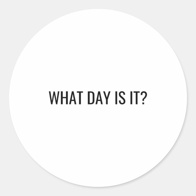 Funny Sarcastic What Day Is It Relatable Minimalis Classic Round Sticker (Front)