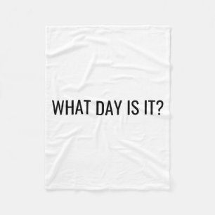 Funny Sarcastic What Day Is It Relatable Minimalis Fleece Blanket