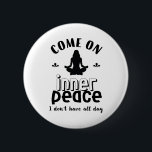 Funny Sarcastic Yoga Meditation Inner Peace Zen 2 Inch Round Button<br><div class="desc">Come on inner peace. I don't have all day. Funny and sarcastic yoga design for your yoga class. Cool and humourous quote merchandise to wear during your meditation. Perfect for those who do yoga to achieve inner piece and zen in life. Great Christmas gift and birthday present for family and...</div>