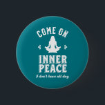 Funny Sarcastic Yoga Meditation Inner Peace Zen 2 Inch Round Button<br><div class="desc">Come on inner peace. I don't have all day. Funny and sarcastic yoga design for your yoga class. Cool and humorous quote merchandise to wear during your meditation. Perfect for those who do yoga to achieve inner piece and zen in life. Great Christmas gift and birthday present for family and...</div>