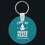 Funny Sarcastic Yoga Meditation Inner Peace Zen Keychain<br><div class="desc">Come on inner peace. I don't have all day. Funny and sarcastic yoga design for your yoga class. Cool and humourous quote merchandise to wear during your meditation. Perfect for those who do yoga to achieve inner piece and zen in life. Great Christmas gift and birthday present for family and...</div>