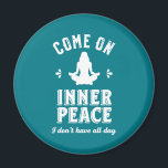 Funny Sarcastic Yoga Meditation Inner Peace Zen Magnet<br><div class="desc">Come on inner peace. I don't have all day. Funny and sarcastic yoga design for your yoga class. Cool and humourous quote merchandise to wear during your meditation. Perfect for those who do yoga to achieve inner piece and zen in life. Great Christmas gift and birthday present for family and...</div>