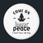 Funny Sarcastic Yoga Meditation Inner Peace Zen Magnet<br><div class="desc">Come on inner peace. I don't have all day. Funny and sarcastic yoga design for your yoga class. Cool and humourous quote merchandise to wear during your meditation. Perfect for those who do yoga to achieve inner piece and zen in life. Great Christmas gift and birthday present for family and...</div>
