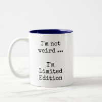 Funny Sassy, I'm not weird ... I'm Limited Edition