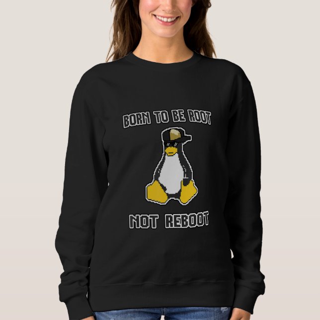 Funny sassy linux IT admin Born to be Root Sweatshirt (Front)