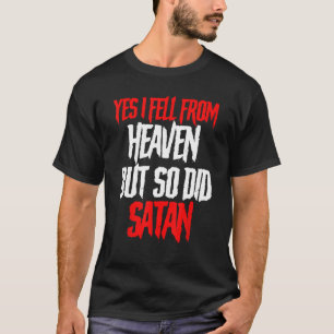 Funny Satanism Satan Yes I Fell From Heaven But So T-Shirt
