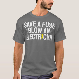 Funny Save A Fuse Blow An Electrician T-Shirt