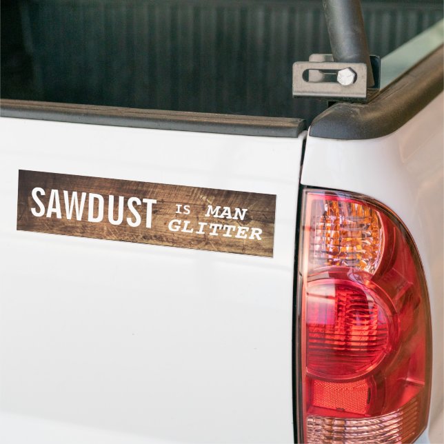 Funny SAWDUST IS MAN GLITTER Bumper Sticker (On Truck)