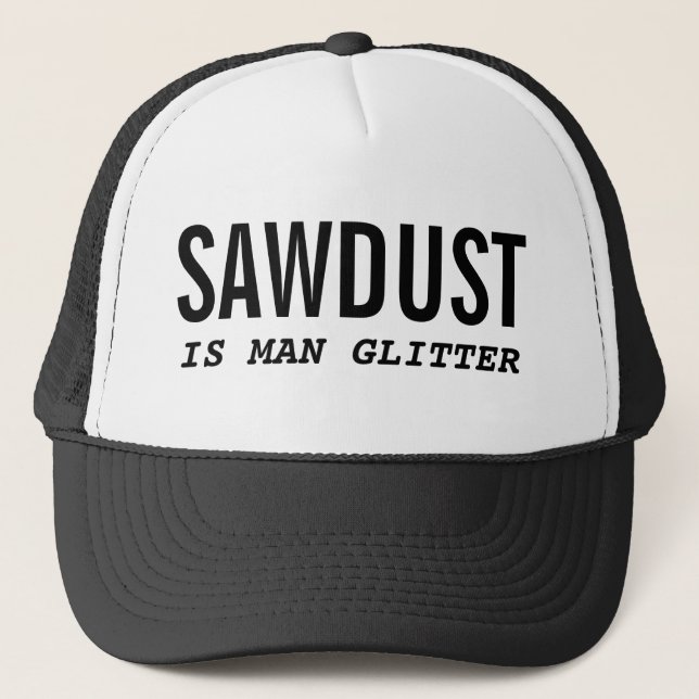 Funny SAWDUST IS MAN GLITTER Trucker Hat (Front)