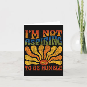 Funny Saying 2024 I'm Not Aspiring To Be Humble Me Card