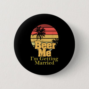 Funny Saying Beer Me Im Getting Married Joke Gag W 2 Inch Round Button