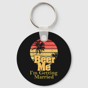 Funny Saying Beer Me Im Getting Married Joke Gag W Keychain
