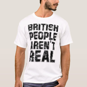 Funny Saying British People Aren't Real T-Shirt