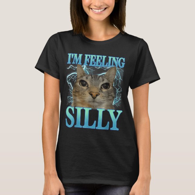 Funny Saying Cat Lover I'm Feeling Silly Cat Meme  T-Shirt (Front)