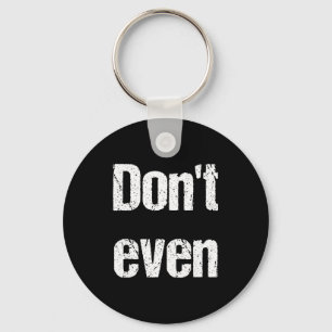 Funny Saying - Don't Even Shirt  Keychain