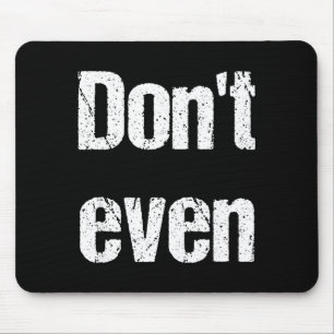 Funny Saying - Don't Even Shirt  Mouse Pad
