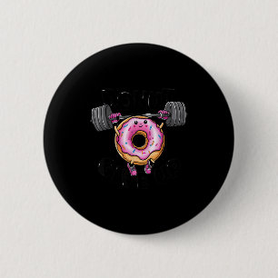 Funny Saying Donut Give Up Gym Weight Lifting Work 2 Inch Round Button