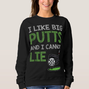 Funny Saying For Golf Player I Like Big Putts & I  Sweatshirt