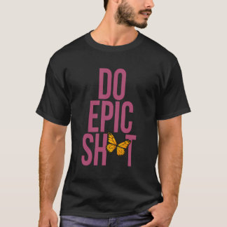 Funny Saying For Self-Starter Do Epic Sht T-Shirt