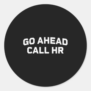 Funny Saying Go Ahead Call Hr Humourous I Don’t Ca Classic Round Sticker
