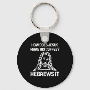Funny Saying How Does Jesus Make Coffee Hebrews It Keychain