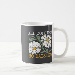Funny Saying Humor All Oopsies No Daisies Coffee Mug