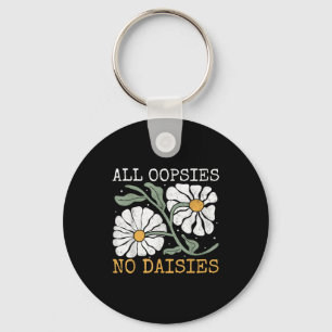 Funny Saying Humor All Oopsies No Daisies Keychain