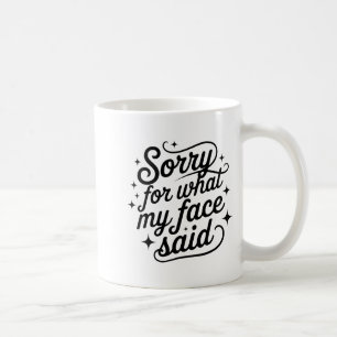 Funny Saying Humor Quote Sorry For What My Face Sa Coffee Mug