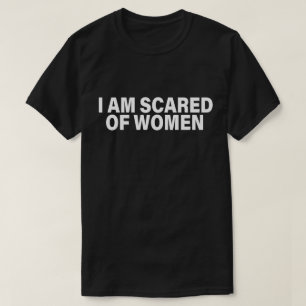 Funny Saying I Am Scared Of Women T-Shirt