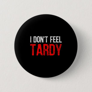 Funny Saying I Don't Feel Tardy Men Women  2 Inch Round Button