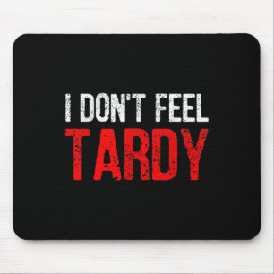 Funny Saying I Don't Feel Tardy Men Women  Mouse Pad