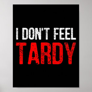 Funny Saying I Don't Feel Tardy Men Women Poster