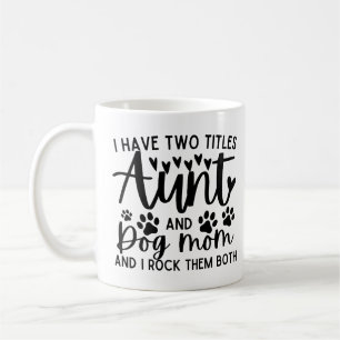 Funny Saying I Have Two Titles Aunt And Dog Mom Coffee Mug