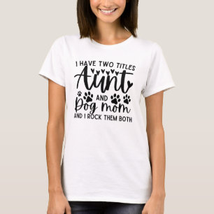 Funny Saying I Have Two Titles Aunt And Dog Mom T-Shirt