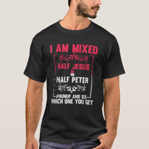 Funny Saying I m Mixed Half Jesus Half Peter Joke  T-Shirt