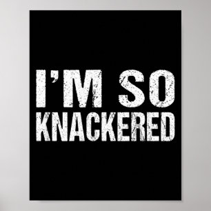 Funny Saying Im Knackered Sarcastic Humour Quote Poster